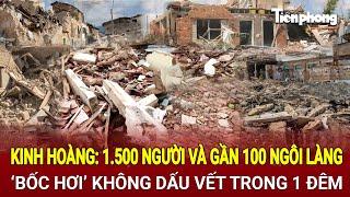 Kinh hoàng: 1.500 người và gần 100 ngôi làng ‘bốc hơi’ không dấu vết trong 1 đêm