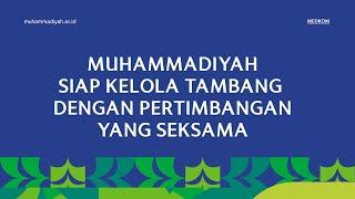 MUHAMMADIYAH SIAP KELOLA TAMBANG DENGAN PERTIMBANGAN YANG SEKSAMA