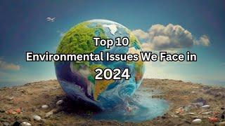 Top 10 Environmental Issues We Face in 2024