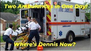 Two Ambulances in One Day! Where’s Dennis Now?