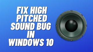 Fix High Pitched Sound Bug in Windows 10