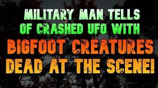 MILITARY MAN TELLS OF CRASHED UFO WITH BIGFOOT CREATURES DEAD AT THE SCENE