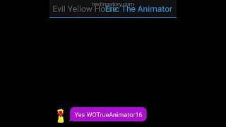 Evil Yellow Horse (Eric The Animator) says "Yes WOTrueAnimator16" / Grounded