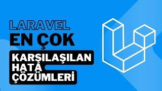 Laravel En Çok Karşılaşılan Hata Çözümleri