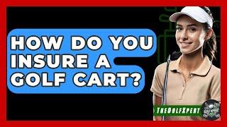 How Do You Insure A Golf Cart? - The Golf Xpert