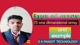 Type of array /one dimensional array #  S K PANDIT  Technology