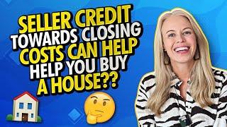 Seller Credit Towards Closing Costs Can Help Buy a House - Before You Agree To Seller Concessions...