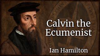 Calvin the Ecumenist | Rev Dr Ian Hamilton