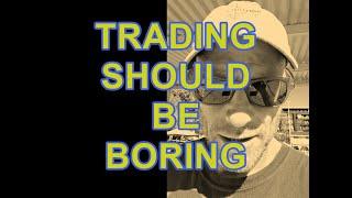 TRADING SHOULD BE BORING