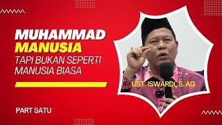 MUHAMMAD MANUSIA, TETAPI BUKAN SEPERTI MANUSIA BIASA | UST. ISWARDI, S. AG (PART 1/3)