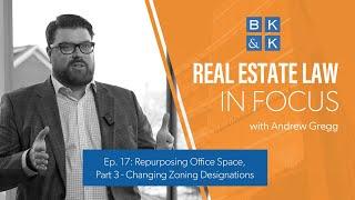 Real Estate Law In Focus - Episode 17: Repurposing Office Space Part 3: Changing Zoning Designations