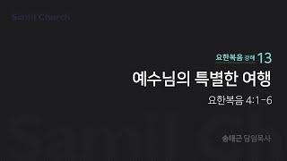 요한복음 강해(13) '예수님의 특별한 여행'/ 송태근 목사