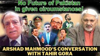 No Future of Pakistan in given circumstances! Arashad Mahmood's conversation with Tahir Gora