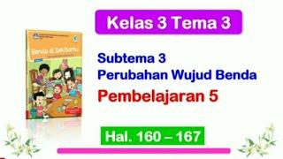 Kelas 3 Tema 3 Subtema 3 Pembelajaran 5 hal. 160  -  167  Perubahan Wujud Benda (Pembahasan Materi)