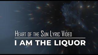 I am the Liquor - Heart of the Sun - Lyric Video