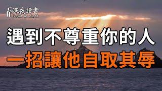 遇到不尊重你的人，只需一招，就能讓他自取其辱！以後再遇到也能輕松應對【深夜讀書】#深夜讀書 #晚年幸福 #人生 #智慧 #為人處世