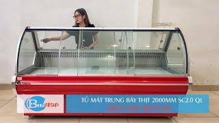 [Sản phẩm] Tủ mát trưng bày thịt 2000mm SC-2.0 QL - Điện máy BigStar