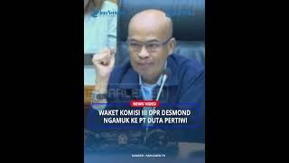 Momen Wakil Ketua Komisi III DPR Desmond Ngamuk ke PT Duta Pertiwi  Ini Bukan Pasar