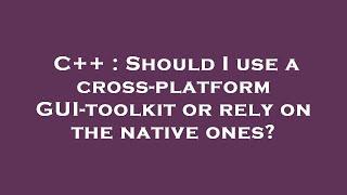 C++ : Should I use a cross-platform GUI-toolkit or rely on the native ones?