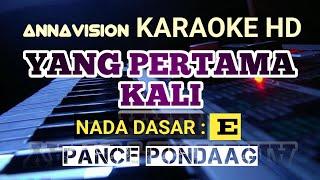 YANG PERTAMA KALI - PANCE PONDAAG I KARAOKE HD I Nada Dasar Dsasar “ E “