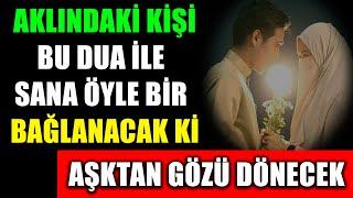 AKLINDAKİ KİŞİ BU DUA İLE SANA ÖYLE BİR BAĞLANACAK Kİ AŞKTAN GÖZÜ DÖNECEK..!