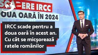 IRCC scade pentru a doua oară în acest an. Cu cât se micşorează ratele românilor