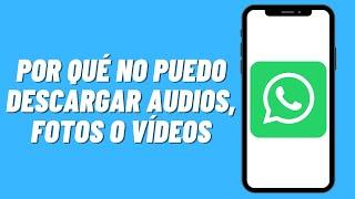 Por qué no puedo descargar audios, fotos o vídeos de Whatsapp (Solución)