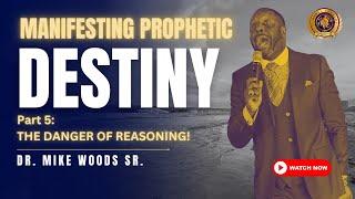 Manifesting Prophetic Destiny, Part 5:  "The Danger of Reasoning" | Dr. Mike Woods, Sr. | 24 NOV 24