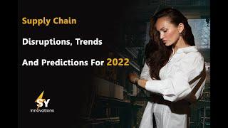 Supply Chain - Trends, Predictions and Disruptions For 2022