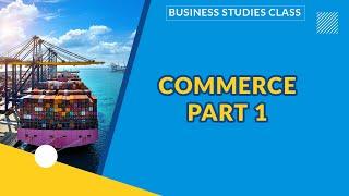 INTRODUCTION TO COMMERCE PART 1| BUSINESS STUDIES