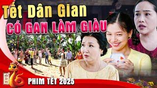 TẾT DÂN GIAN - CÓ GAN LÀM GIÀU | Phim Tết 2025 | Phim Tết Mới Nhất 2025 | Phim Tết 2025 Mới Nhất