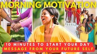 10 Minute Morning MOTIVATION from Your FUTURE SELF – Listen Daily for SUCCESS