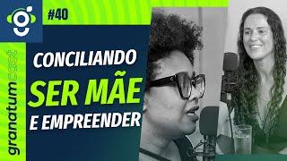 Empreendedorismo Materno: desafios e soluções com Daniella Logullo - GranatumCast#40