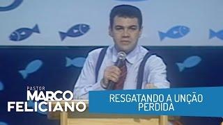 RESGATANDO A UNÇÃO PERDIDA, PASTOR MARCO FELICIANO