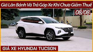 Giá xe Hyundai Tucson đầu tháng 08. Cập nhật lăn bánh và trả góp xe mới khi không tính hỗ trợ thuế.