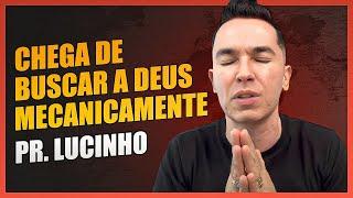 Chega de buscar a Deus mecanicamente | Pr. Lucinho