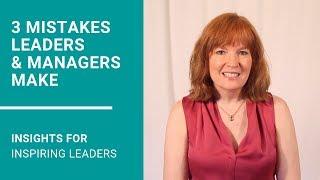 3 Mistakes Leaders & Managers Make: Insights for Inspiring Leadership Skills