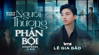 NGƯỜI THƯƠNG PHẢN BỘI - LÊ GIA BẢO | OFFICIAL MUSIC VIDEO