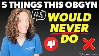 5 things this OBGYN would NEVER EVER do!! |  Dr. Jennifer Lincoln