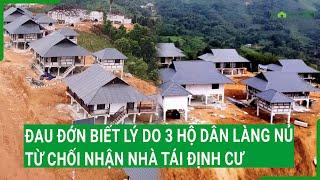 Nóng: Đau đớn biết lý do 3 hộ dân Làng Nủ từ chối nhận nhà tái định cư