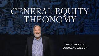 General Equity Theonomy | Douglas Wilson (Reformed Basics #13)