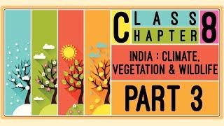 Class 8 | Chapter 8 : India - Climate, Vegetation & Wildlife | Part 3