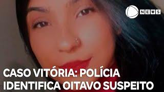 Caso Vitória: polícia identifica oitavo suspeito de participar do crime