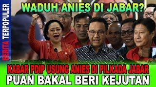 WADUH ANIES DI JABAR...!? KABAR PDIP USUNG ANIES DI PILKADA JABAR, PUAN BAKAL BERI KEJUTAN, KEREN!