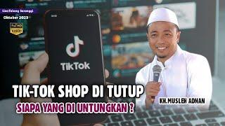 KH.MUSLEH ADNAN||Tik-tok Shop Di Tutup Siapa Yang di untungkan?