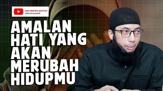 Amalan Hati ini akan Merubah Hidupmu - Ustadz Khalid Basalamah