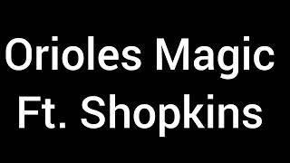 Orioles Magic Ft. Shopkins