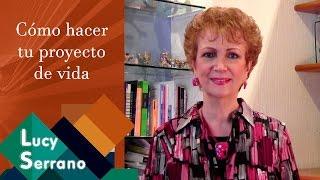 Cómo hacer tu proyecto de vida - Lucy Serrano