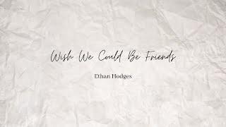 Ethan Hodges - Wish We Could Be Friends (Lyric Video)