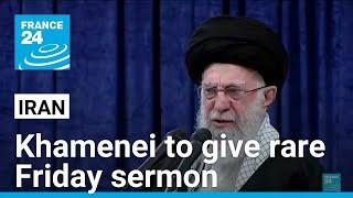 Iran's Khamenei to give rare Friday sermon after attack on Israel • FRANCE 24 English